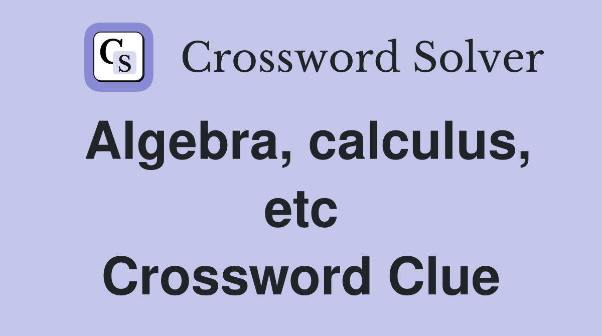 Algebra, calculus, etc. Crossword Clue Answers Crossword Solver